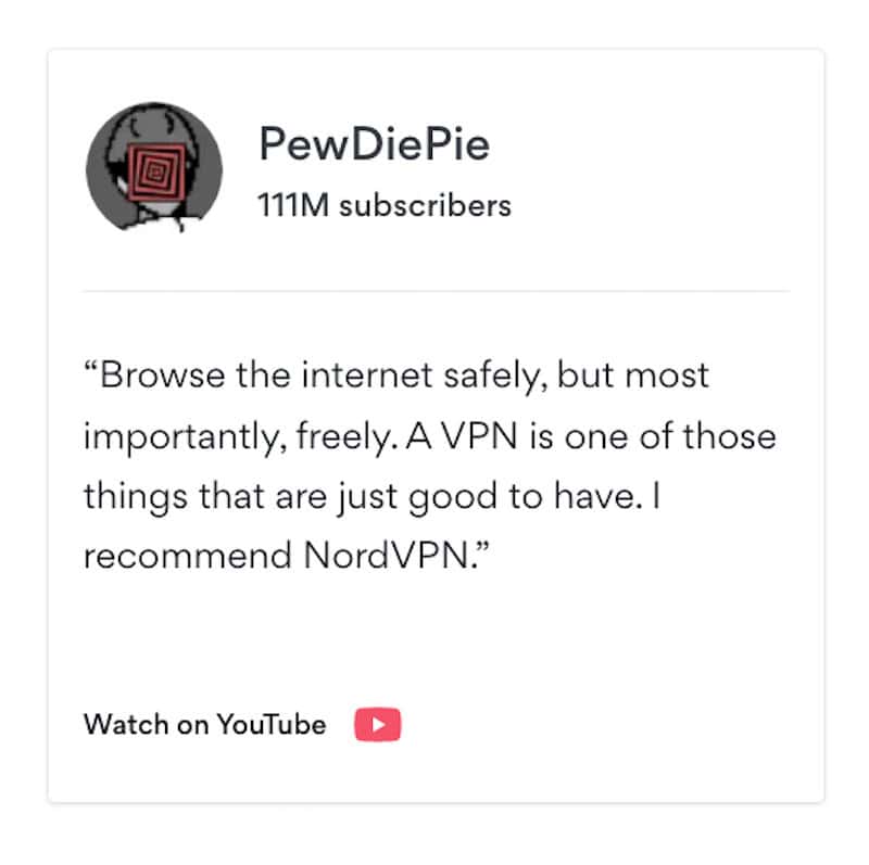 Famous YouTuber, PewDiePie, recommends NordVPN. 