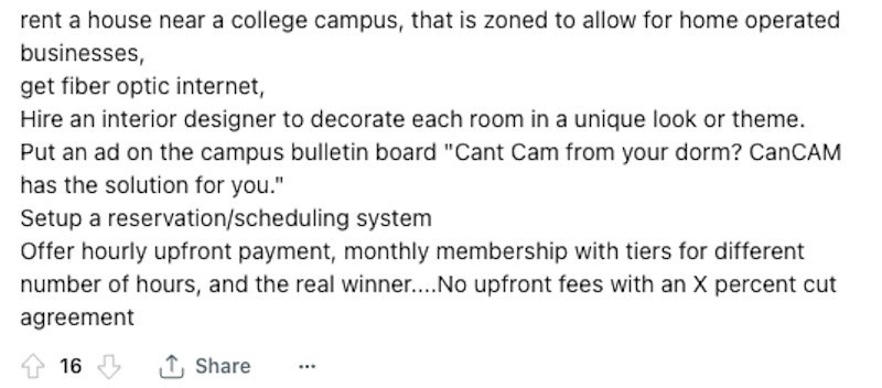 Reddit user recommends guys make money on OnlyFans by renting a house. Then decorate each room differently. Invite college students to record in the privacy of each room when they pay you a fee. The reason they’d do this is because they might not have privacy in their dorm.